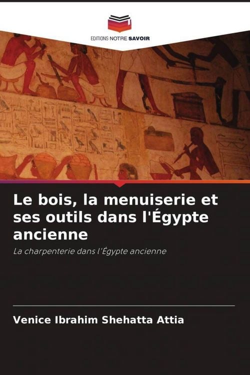 Produktbild: Le bois, la menuiserie et ses outils dans l'&Eacute;gypte ancienne