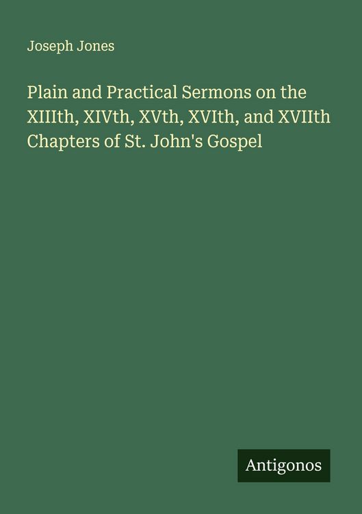 Produktbild: Plain and Practical Sermons on the XIIIth, XIVth, XVth, XVIth, and XVIIth Chapters of St. John's Gospel