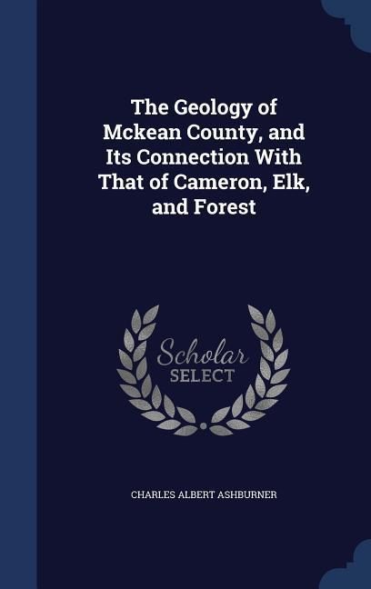 Produktbild: The Geology of Mckean County, and Its Connection With That of Cameron, Elk, and Forest