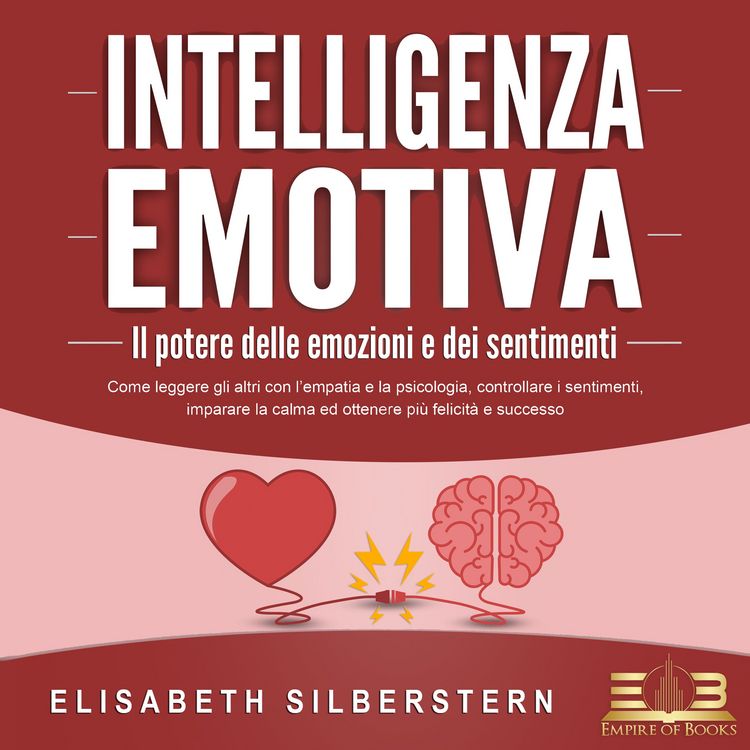 Produktbild: INTELLIGENZA EMOTIVA &ndash; Il potere delle emozioni e dei sentimenti: Come leggere gli altri con l'empatia e la psicologia, controllare i sentimenti, imparare la calma ed ottenere pi&ugrave; felicit&agrave; e successo
