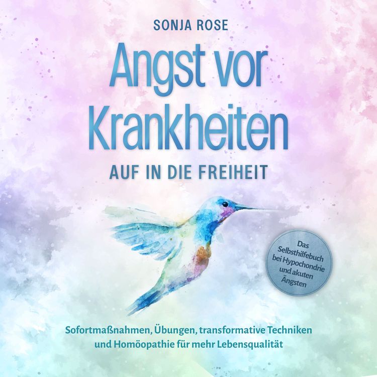 Produktbild: Angst vor Krankheiten: Auf in die Freiheit - Das Selbsthilfebuch bei Hypochondrie und akuten &Auml;ngsten &ndash; Sofortma&szlig;nahmen, &Uuml;bungen, transformative Techniken und Hom&ouml;opathie f&uuml;r mehr Lebensqualit&auml;t