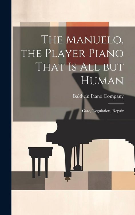 Produktbild: The Manuelo, the Player Piano That is All but Human; Care, Regulation, Repair