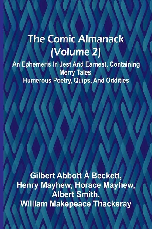 Produktbild: The Comic Almanack (Volume 2); An Ephemeris In Jest And Earnest, Containing Merry Tales, Humerous Poetry, Quips, And Oddities