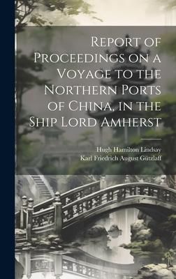 Produktbild: Report of Proceedings on a Voyage to the Northern Ports of China, in the Ship Lord Amherst