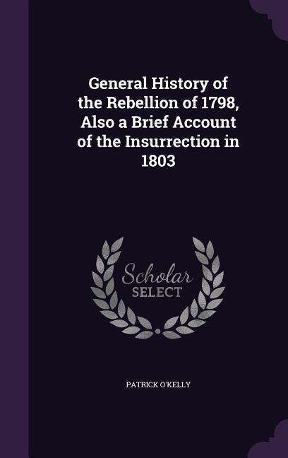 Produktbild: General History of the Rebellion of 1798, Also a Brief Account of the Insurrection in 1803