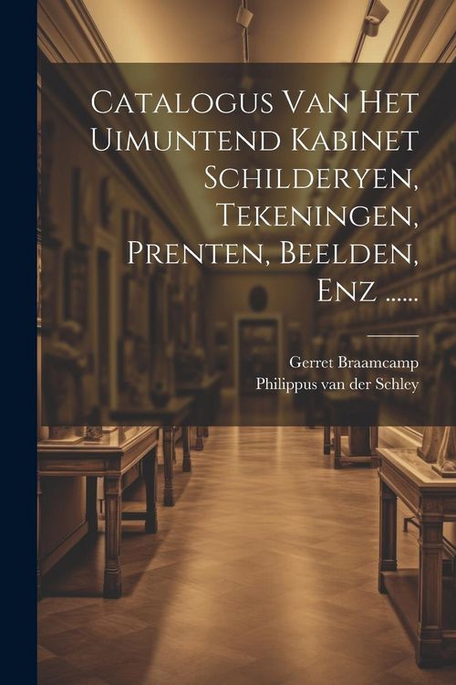 Produktbild: Catalogus Van Het Uimuntend Kabinet Schilderyen, Tekeningen, Prenten, Beelden, Enz ......
