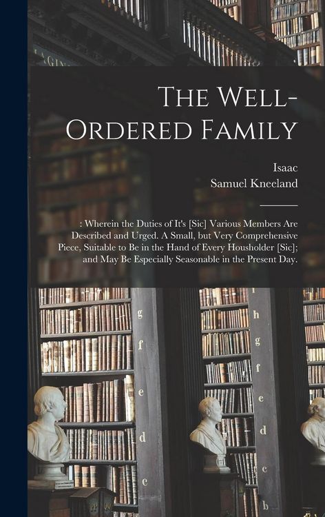 Produktbild: The Well-ordered Family: : Wherein the Duties of It's [sic] Various Members Are Described and Urged. A Small, but Very Comprehensive Piece, Sui