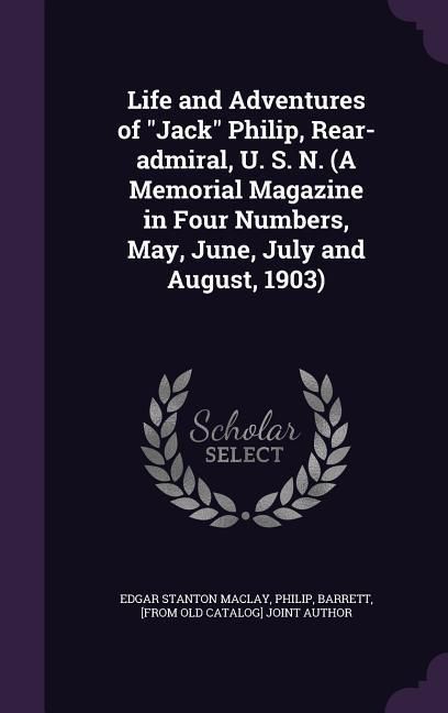 Produktbild: Life and Adventures of Jack Philip, Rear-admiral, U. S. N. (A Memorial Magazine in Four Numbers, May, June, July and August, 1903)