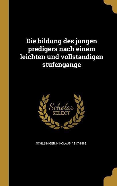 Produktbild: Die bildung des jungen predigers nach einem leichten und vollständigen stufengange
