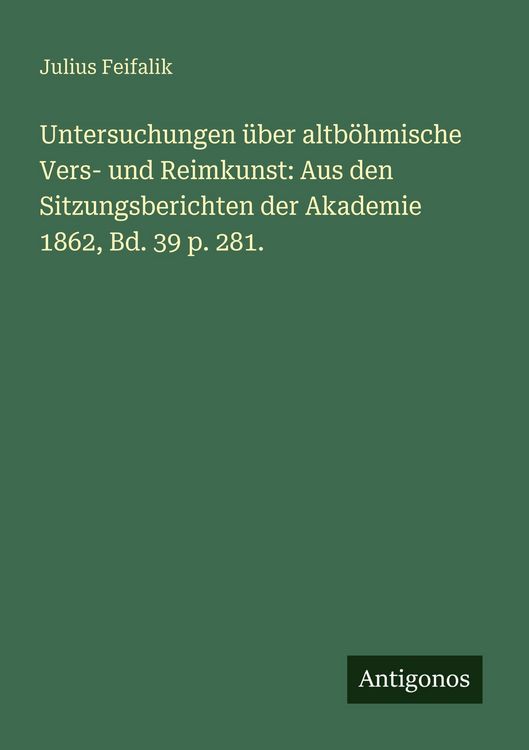 Produktbild: Untersuchungen &uuml;ber altb&ouml;hmische Vers- und Reimkunst: Aus den Sitzungsberichten der Akademie 1862, Bd. 39 p. 281.