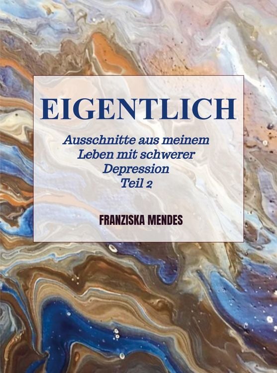 Produktbild: EIGENTLICH - Ausschnitte aus meinem Leben mit schwerer Depression - Teil 2