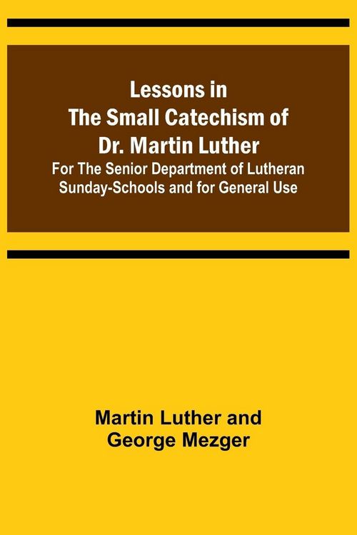 Produktbild: Lessons in the Small Catechism of Dr. Martin Luther ; For the Senior Department of Lutheran Sunday-Schools and for General Use
