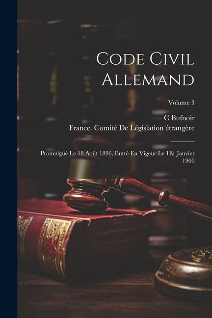 Produktbild: Code Civil Allemand: Promulgu&eacute; Le 18 Ao&ucirc;t 1896, Entr&eacute; En Vigeur Le 1Er Janvier 1900; Volume 3