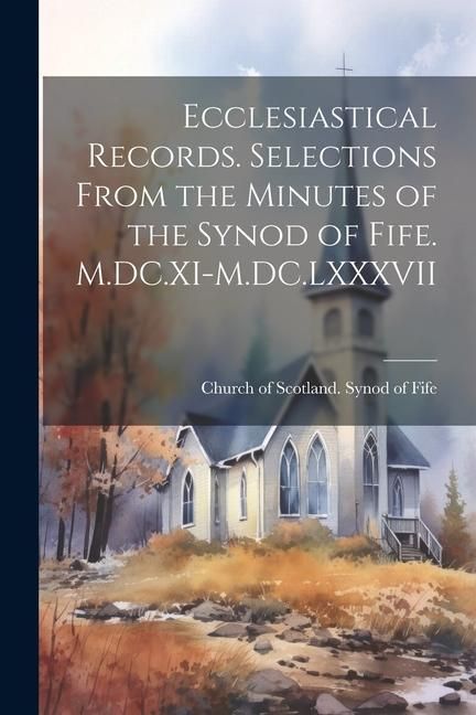 Produktbild: Ecclesiastical Records. Selections From the Minutes of the Synod of Fife. M.DC.XI-M.DC.LXXXVII