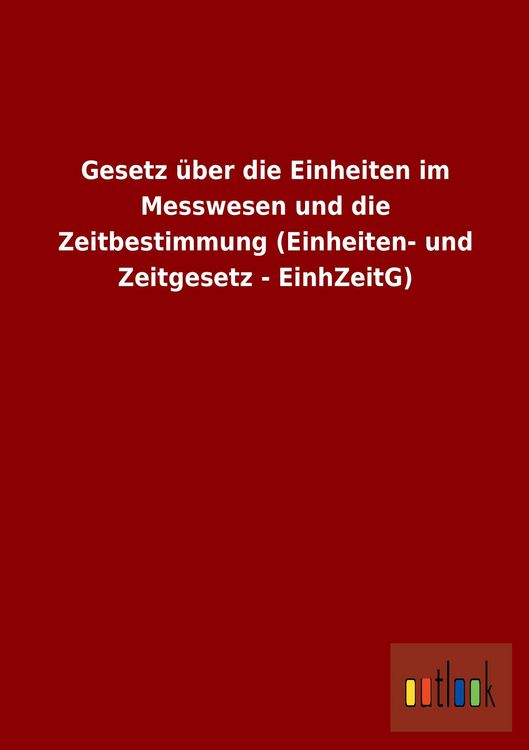Produktbild: Gesetz &uuml;ber die Einheiten im Messwesen und die Zeitbestimmung (Einheiten- und Zeitgesetz - EinhZeitG)