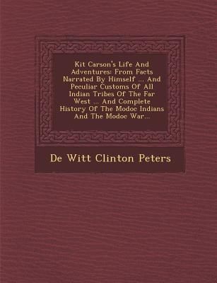 Produktbild: Kit Carson's Life and Adventures: From Facts Narrated by Himself ... and Peculiar Customs of All Indian Tribes of the Far West ... and Complete Histor