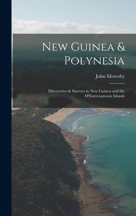 Produktbild: New Guinea & Polynesia: Discoveries & Surveys in New Guinea and the D'Entrecasteaux Islands