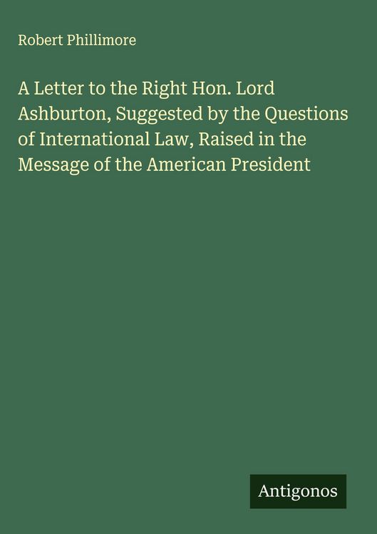 Produktbild: A Letter to the Right Hon. Lord Ashburton, Suggested by the Questions of International Law, Raised in the Message of the American President