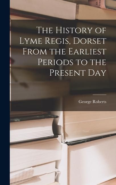 Produktbild: The History of Lyme Regis, Dorset From the Earliest Periods to the Present Day