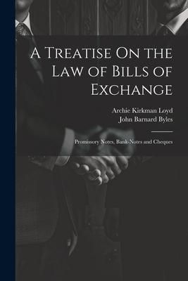 Produktbild: A Treatise On the Law of Bills of Exchange: Promissory Notes, Bank-Notes and Cheques