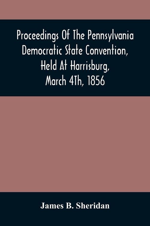 Produktbild: Proceedings Of The Pennsylvania Democratic State Convention, Held At Harrisburg, March 4Th, 1856
