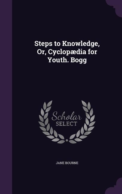 Produktbild: Steps to Knowledge, Or, Cyclop&aelig;dia for Youth. Bogg