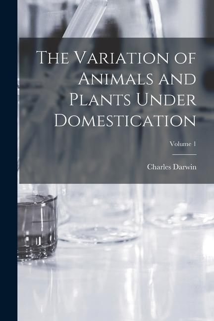 Produktbild: The Variation of Animals and Plants Under Domestication; Volume 1