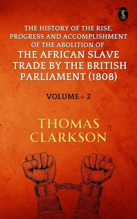 Produktbild: The History of the Rise, Progress and Accomplishment of The Abolition of The African Slave Trade By The British Parliament (1808), Volume II