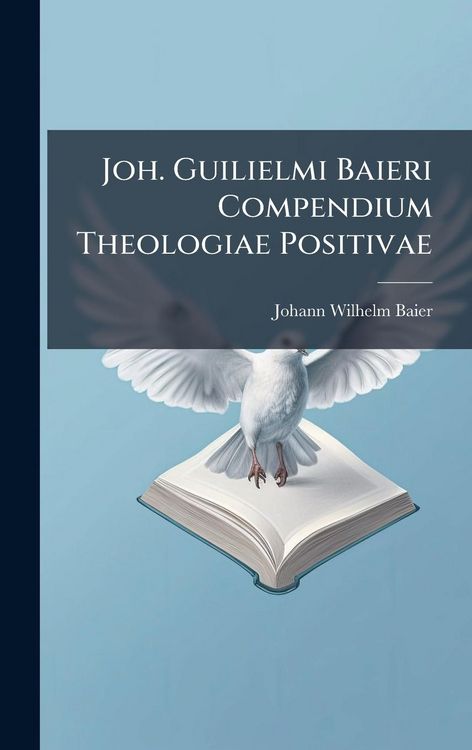 Produktbild: Joh. Guilielmi Baieri Compendium Theologiae Positivae