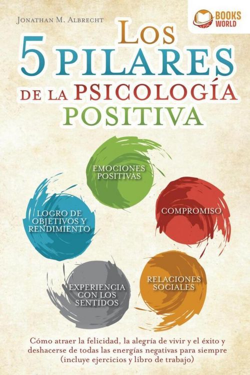 Produktbild: Los 5 pilares de la psicolog&iacute;a positiva: C&oacute;mo atraer la felicidad, la alegr&iacute;a de vivir y el &eacute;xito y deshacerse de todas las energ&iacute;as negativas para si