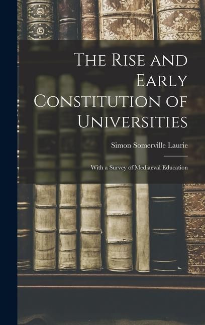 Produktbild: The Rise and Early Constitution of Universities: With a Survey of Mediaeval Education