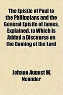 Produktbild: The Epistle of Paul to the Philippians and the General Epistle of James, Explained. to Which Is Added a Discourse on the Coming of the Lord