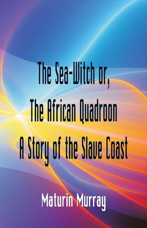 Produktbild: The Sea-Witch or The African Quadroon A Story of the Slave Coast
