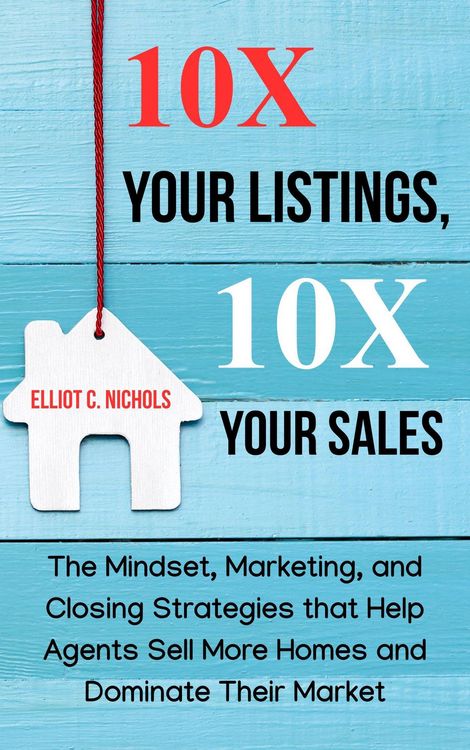 Produktbild: 10X Your Listings, 10X Your Sales: The Mindset, Marketing, and Closing Strategies That Help Agents Sell More Homes and Dominate Their Market