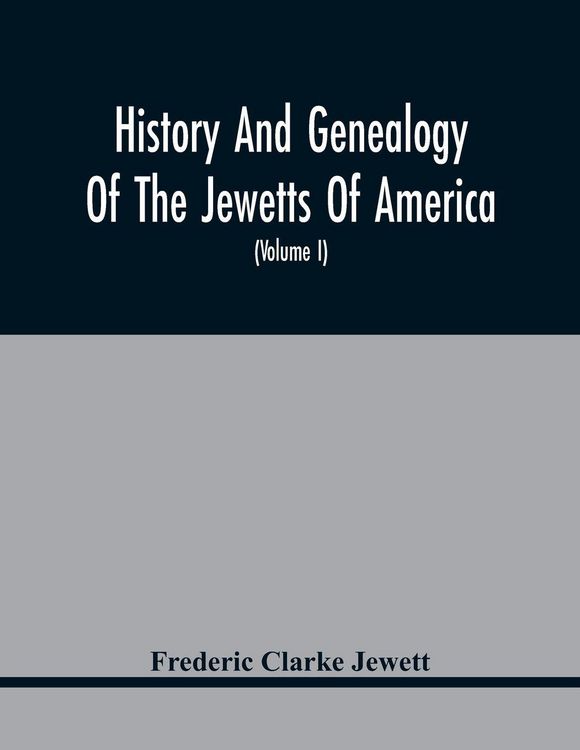 Produktbild: History And Genealogy Of The Jewetts Of America; A Record Of Edward Jewett, Of Bradford, West Riding Of Yorkshire, England, And Of His Two Emigrant So