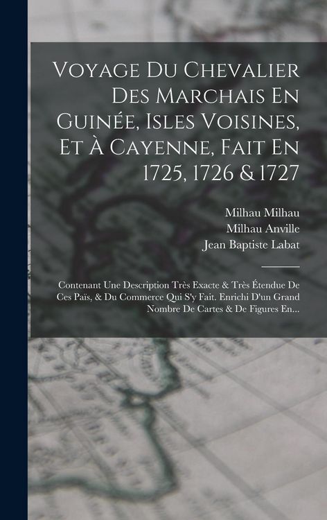 Produktbild: Voyage Du Chevalier Des Marchais En Guin&eacute;e, Isles Voisines, Et &Agrave; Cayenne, Fait En 1725, 1726 & 1727: Contenant Une Description Tr&egrave;s Exacte & Tr&egrave;s &Eacute;ten
