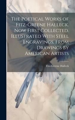 Produktbild: The Poetical Works of Fitz-Greene Halleck. Now First Collected. Illustrated With Steel Engravings, From Drawings by American Artists
