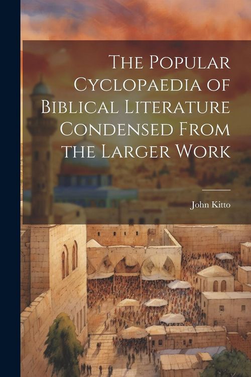 Produktbild: The Popular Cyclopaedia of Biblical Literature Condensed From the Larger Work