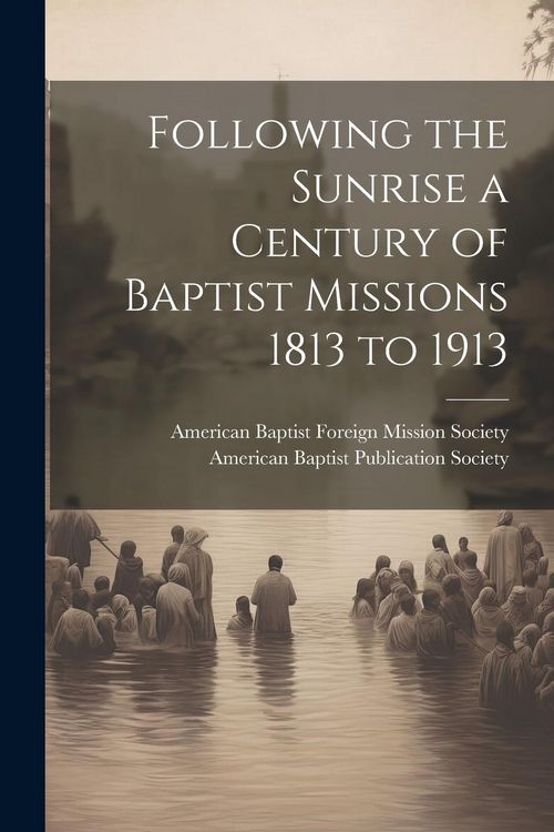 Produktbild: Following the Sunrise a Century of Baptist Missions 1813 to 1913