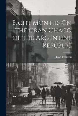 Produktbild: Eight Months On the Gran Chaco of the Argentine Republic