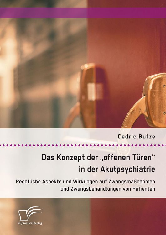 Produktbild: Das Konzept der "offenen T&uuml;ren" in der Akutpsychiatrie. Rechtliche Aspekte und Wirkungen auf Zwangsma&szlig;nahmen und Zwangsbehandlungen von Patienten