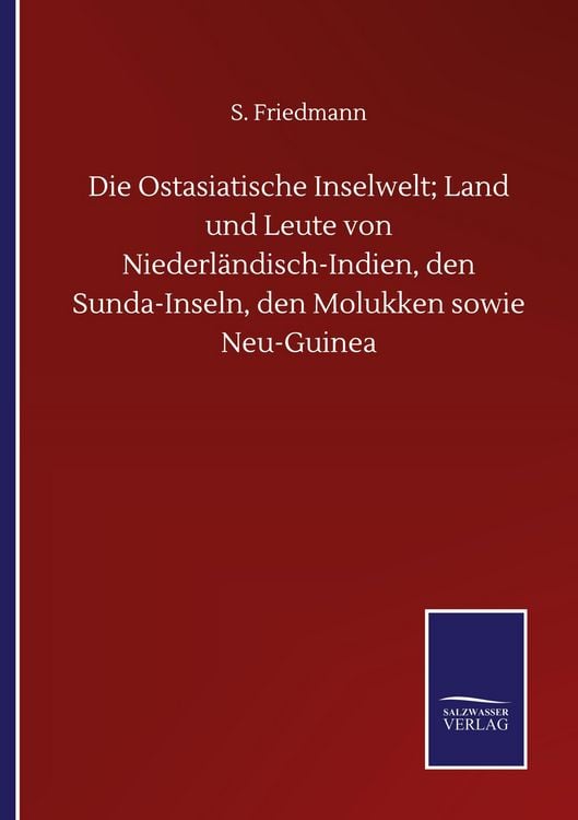 Produktbild: Die Ostasiatische Inselwelt; Land und Leute von Niederl&auml;ndisch-Indien, den Sunda-Inseln, den Molukken sowie Neu-Guinea