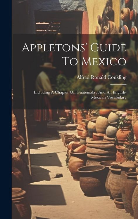 Produktbild: Appletons' Guide To Mexico: Including A Chapter On Guatemala: And An English-mexican Vocabulary