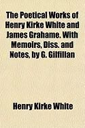 Produktbild: The Poetical Works of Henry Kirke White and James Grahame. with Memoirs, Diss. and Notes, by G. Gilfillan
