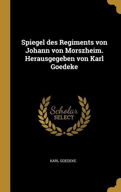 Produktbild: Spiegel Des Regiments Von Johann Von Morszheim. Herausgegeben Von Karl Goedeke