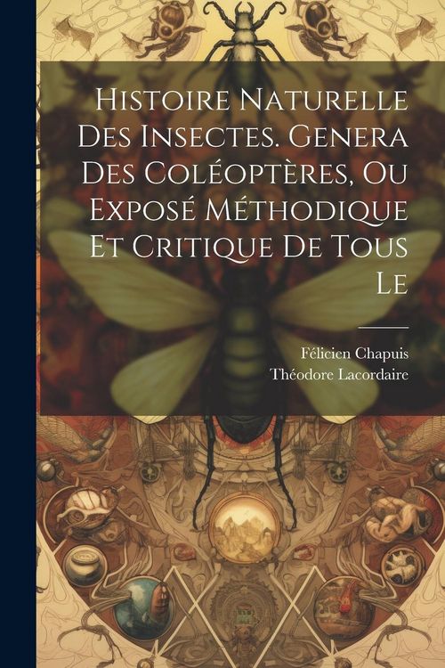 Produktbild: Histoire naturelle des insectes. Genera des col&eacute;opt&egrave;res, ou expos&eacute; m&eacute;thodique et critique de tous le