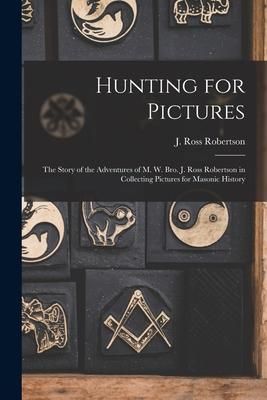 Produktbild: Hunting for Pictures [microform]: the Story of the Adventures of M. W. Bro. J. Ross Robertson in Collecting Pictures for Masonic History