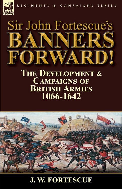 Produktbild: Sir John Fortescue's Banners Forward!-The Development & Campaigns of British Armies 1066-1642