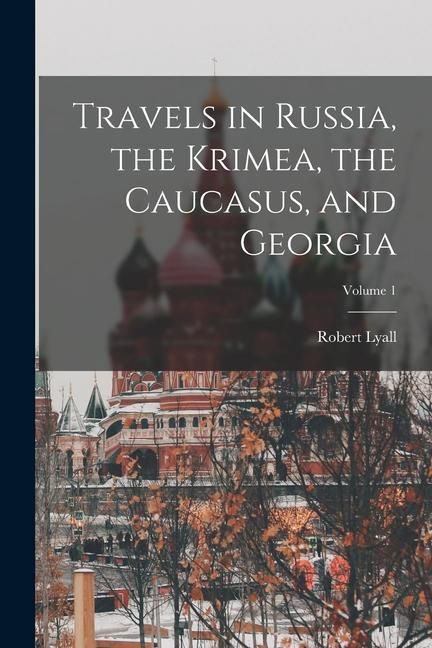 Produktbild: Travels in Russia, the Krimea, the Caucasus, and Georgia; Volume 1