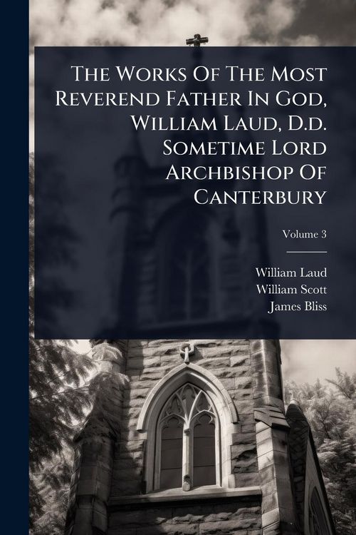 Produktbild: The Works Of The Most Reverend Father In God, William Laud, D.d. Sometime Lord Archbishop Of Canterbury